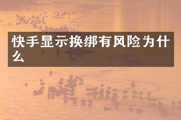 快手显示换绑有风险为什么