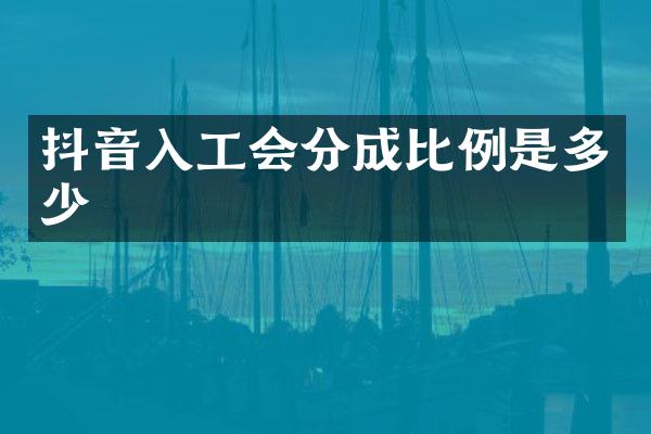抖音入工会分成比例是多少