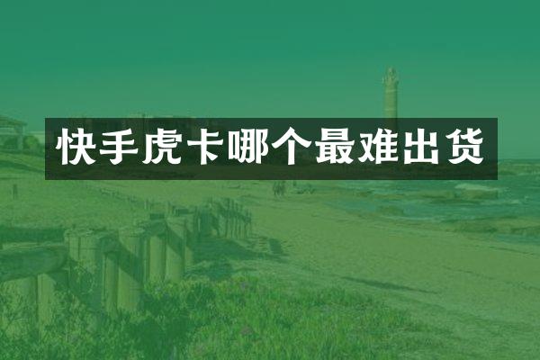 快手虎卡哪个最难出货