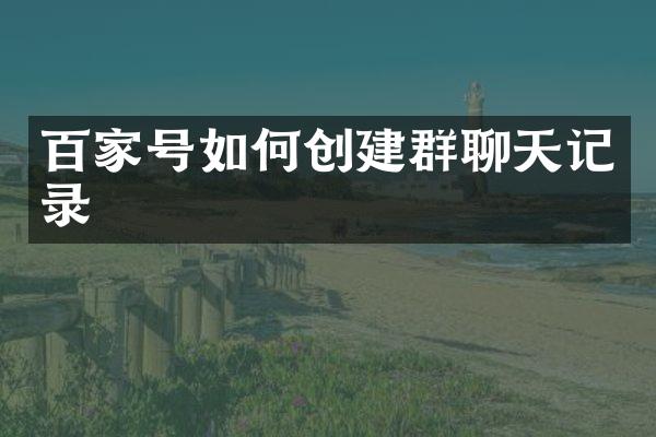 百家号如何创建群聊天记录