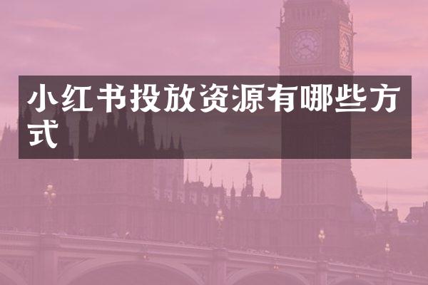 小红书投放资源有哪些方式