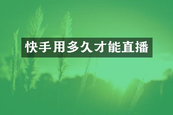 快手用多久才能直播