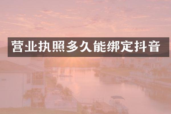营业执照多久能绑定抖音