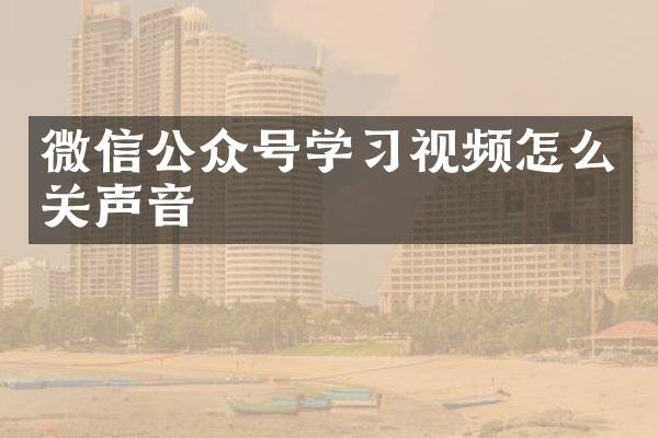 微信公众号学习视频怎么关声音