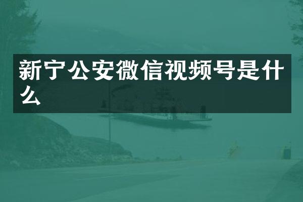 新宁公安微信视频号是什么