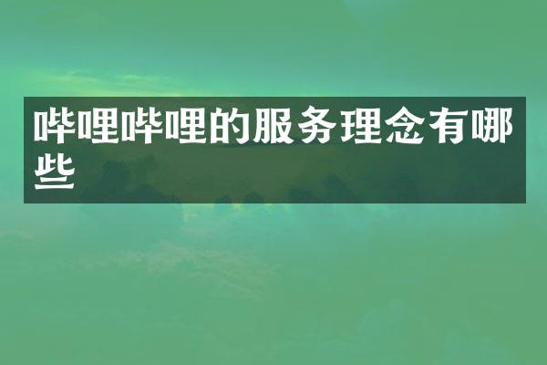 哔哩哔哩的服务理念有哪些