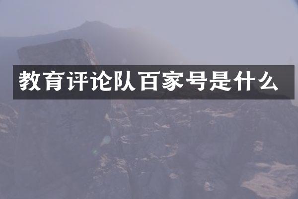 教育评论队百家号是什么