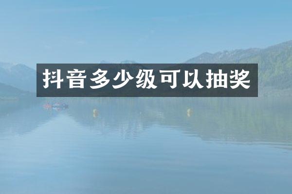 抖音多少级可以抽奖