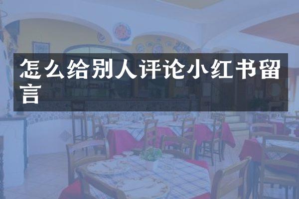 怎么给别人评论小红书留言