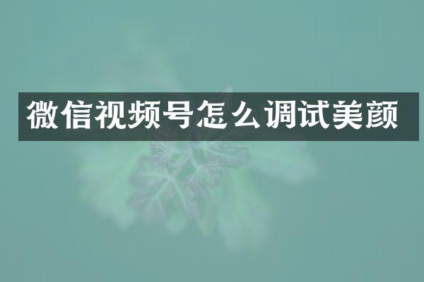 微信视频号怎么调试美颜