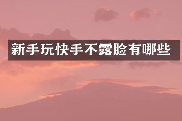 新手玩快手不露脸有哪些