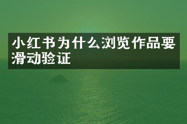 小红书为什么浏览作品要滑动验证