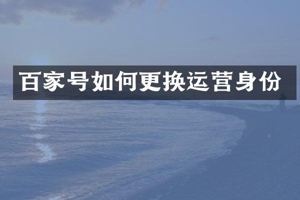 百家号如何更换运营身份