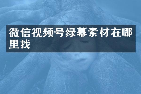 微信视频号绿幕素材在哪里找