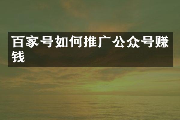 百家号如何推广公众号赚钱