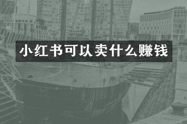 小红书可以卖什么赚钱