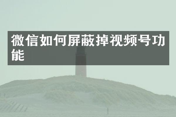 微信如何屏蔽掉视频号功能