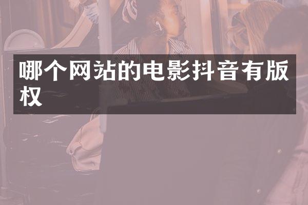 哪个网站的电影抖音有版权