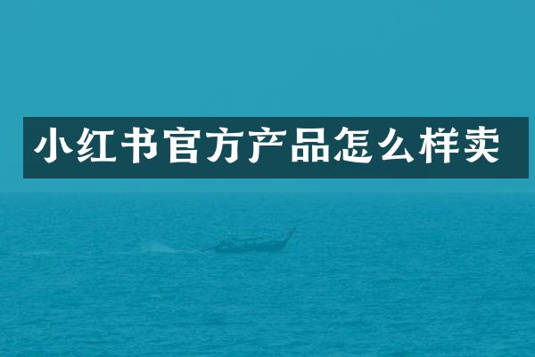 小红书官方产品怎么样卖