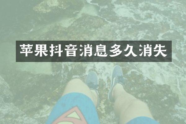 苹果抖音消息多久消失