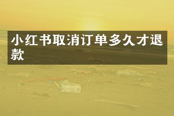 小红书取消订单多久才退款