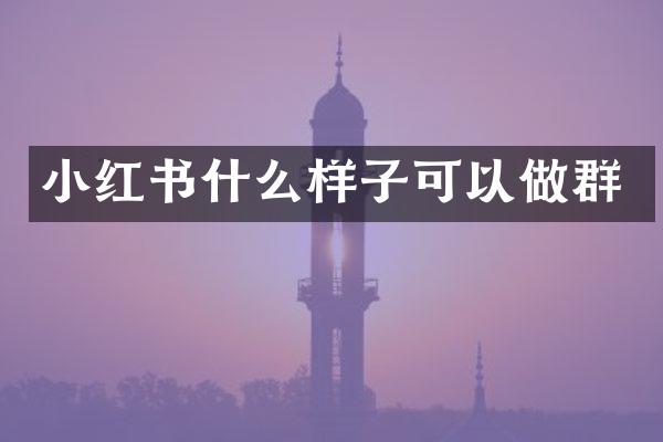 小红书什么样子可以做群