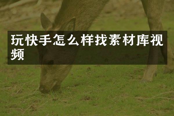 玩快手怎么样找素材库视频