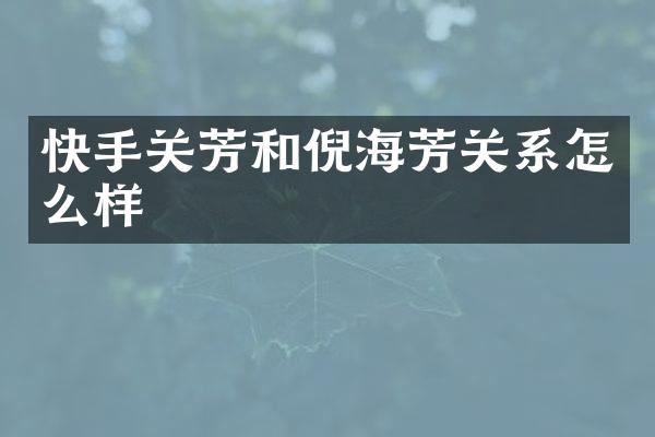 快手关芳和倪海芳关系怎么样
