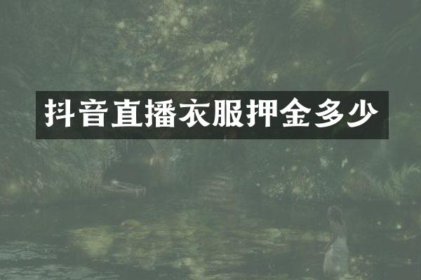 抖音直播衣服押金多少