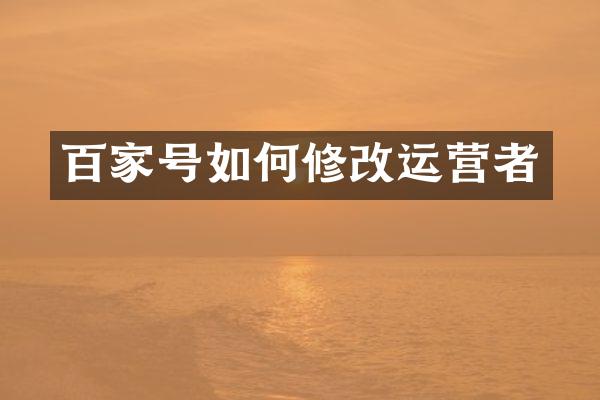 百家号如何修改运营者