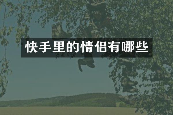 快手里的情侣有哪些