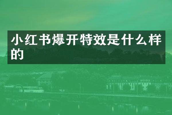 小红书爆开特效是什么样的