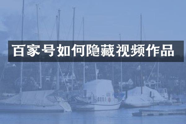 百家号如何隐藏视频作品