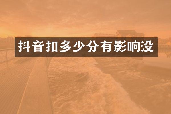 抖音扣多少分有影响没