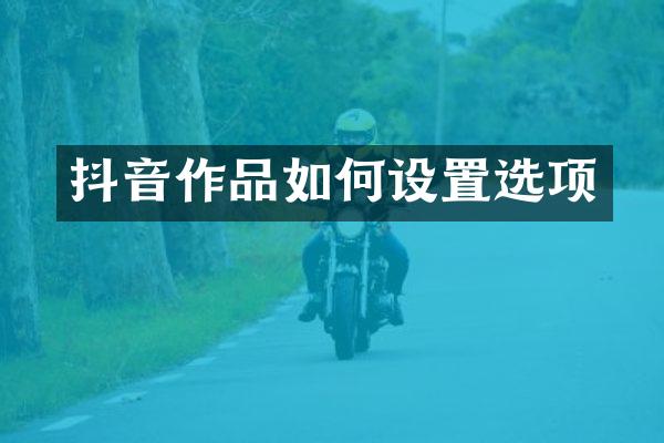 抖音作品如何设置选项