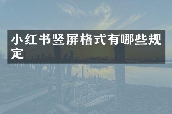 小红书竖屏格式有哪些规定
