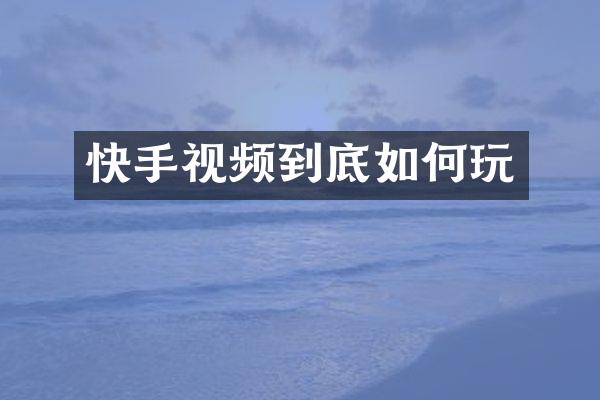 快手视频到底如何玩