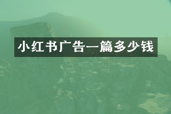 小红书广告一篇多少钱