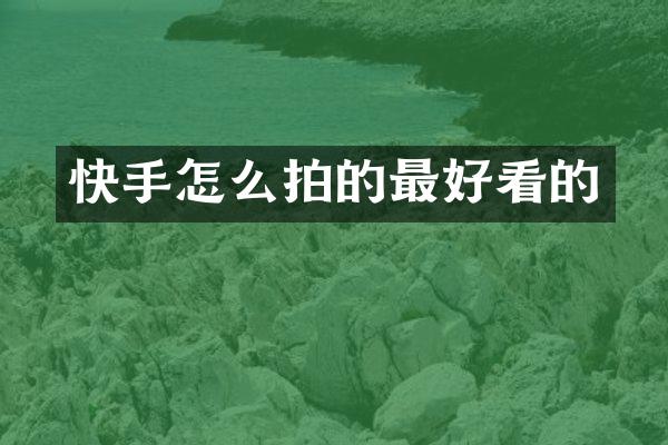 快手怎么拍的最好看的