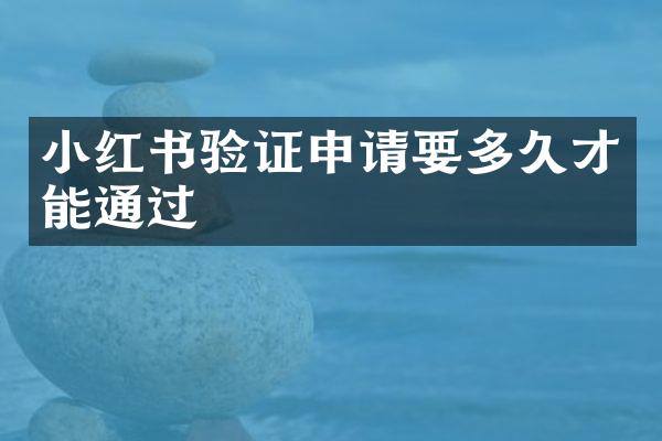 小红书验证申请要多久才能通过