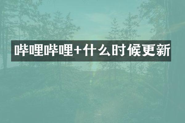 哔哩哔哩+什么时候更新