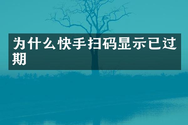 为什么快手扫码显示已过期