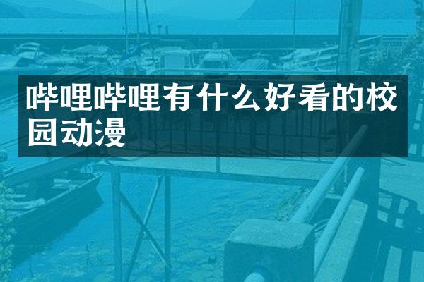 哔哩哔哩有什么好看的校园动漫