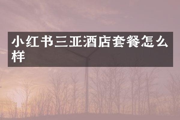小红书三亚酒店套餐怎么样