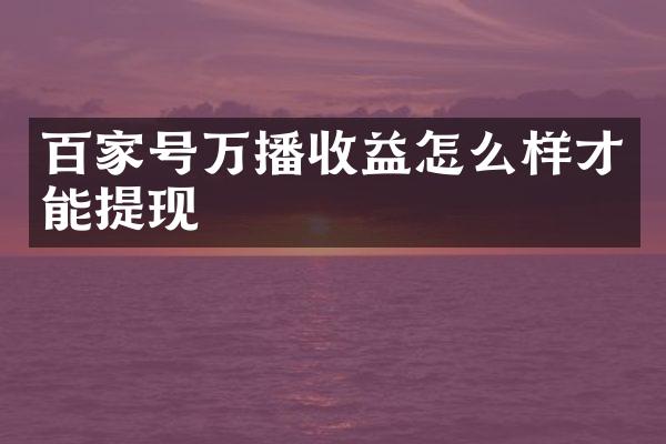 百家号万播收益怎么样才能提现