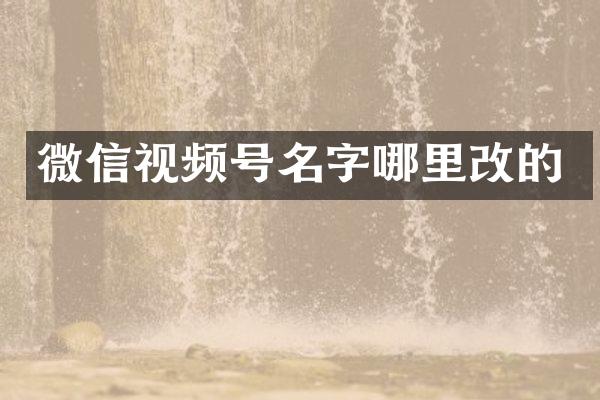 微信视频号名字哪里改的