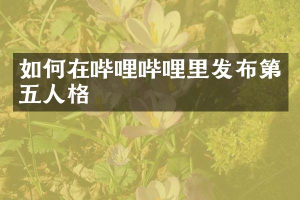 如何在哔哩哔哩里发布第五人格