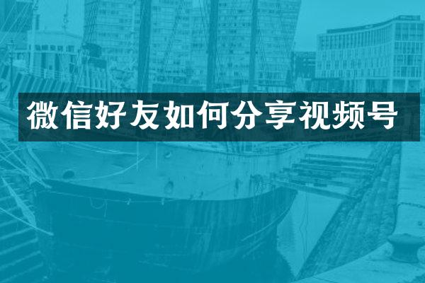 微信好友如何分享视频号
