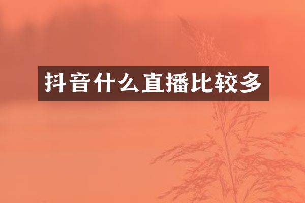 抖音什么直播比较多