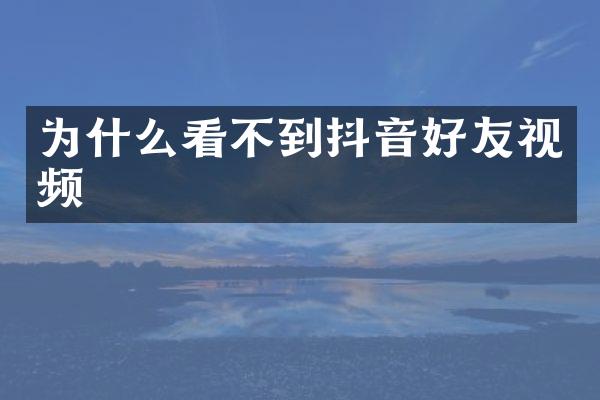 为什么看不到抖音好友视频